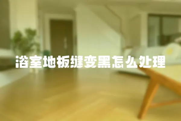 浴室地板縫變黑怎么處理