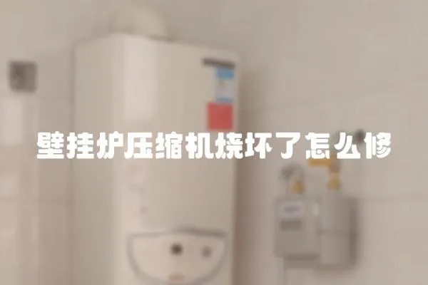 壁掛爐壓縮機(jī)燒壞了怎么修