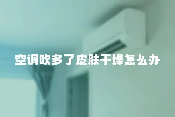 空調(diào)吹多了皮膚干燥怎么辦