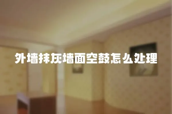 外墻抹灰墻面空鼓怎么處理