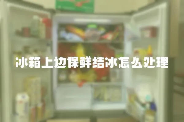 冰箱上邊保鮮結冰怎么處理
