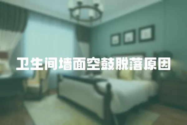 衛生間墻面空鼓脫落原因