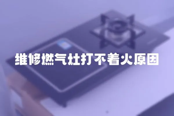 維修燃氣灶打不著火原因