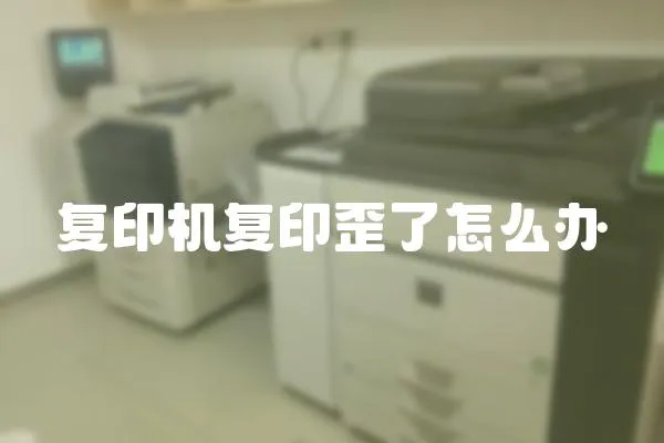 復印機復印歪了怎么辦
