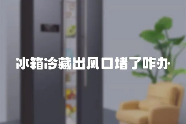 冰箱冷藏出風口堵了咋辦