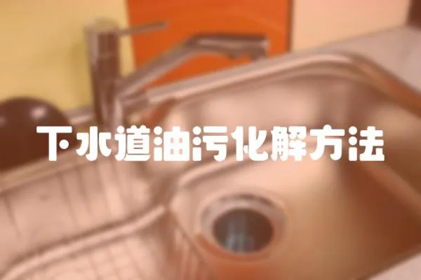 下水道油污化解方法