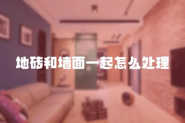 地磚和墻面一起怎么處理