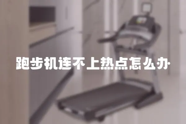 跑步機(jī)連不上熱點(diǎn)怎么辦