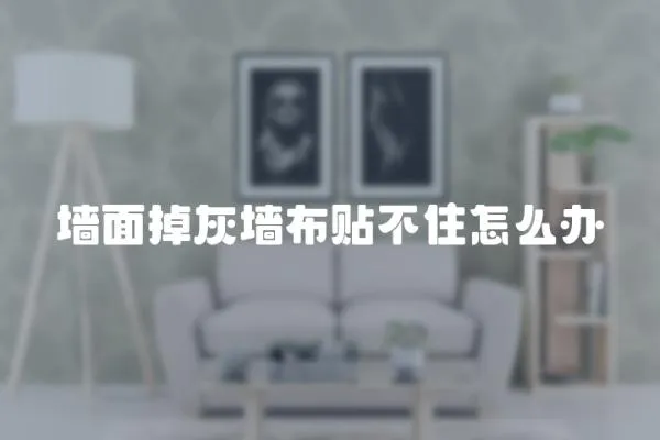 墻面掉灰墻布貼不住怎么辦