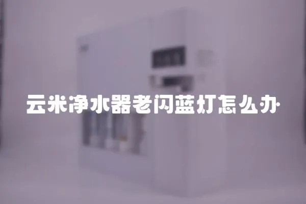 云米凈水器老閃藍燈怎么辦