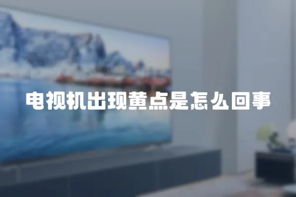 電視機出現黃點是怎么回事