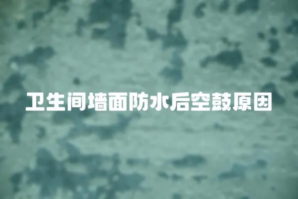 衛生間墻面防水后空鼓原因