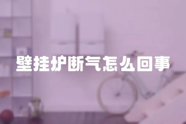 壁掛爐斷氣怎么回事