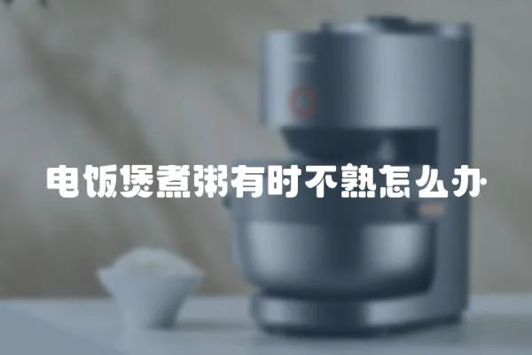 電飯煲煮粥有時不熟怎么辦