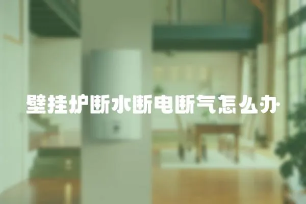 壁掛爐斷水斷電斷氣怎么辦