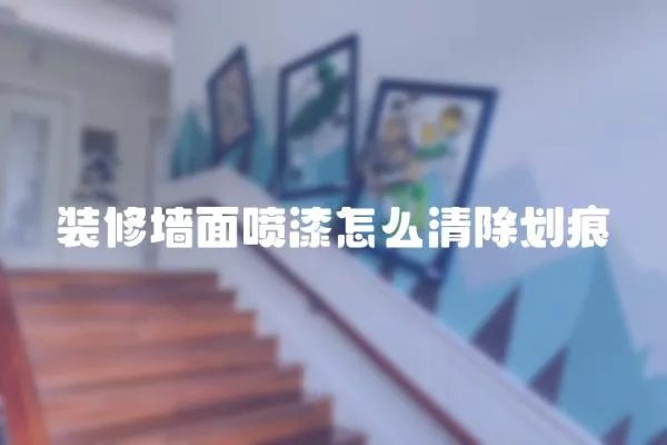 裝修墻面噴漆怎么清除劃痕