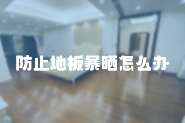 防止地板暴曬怎么辦