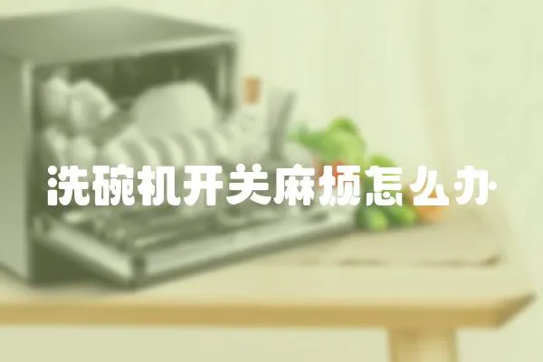 洗碗機開關麻煩怎么辦