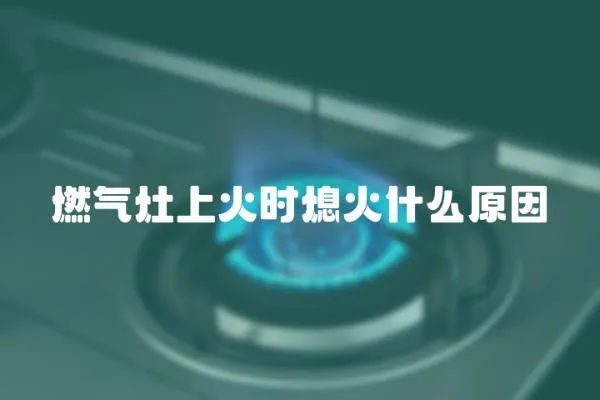 燃?xì)庠钌匣饡r(shí)熄火什么原因