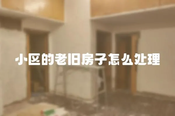 小區的老舊房子怎么處理