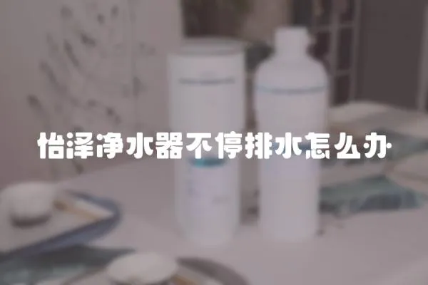 怡澤凈水器不停排水怎么辦