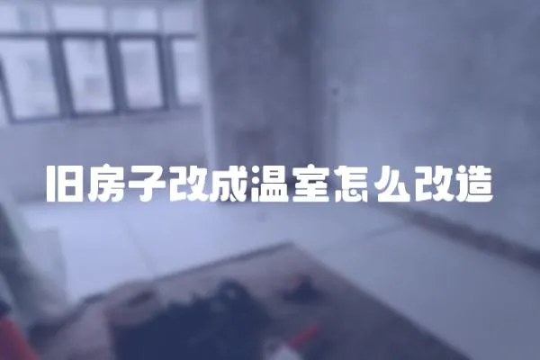舊房子改成溫室怎么改造