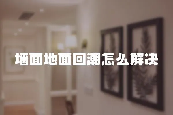 墻面地面回潮怎么解決