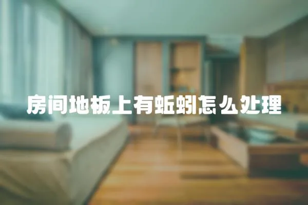 房間地板上有蚯蚓怎么處理
