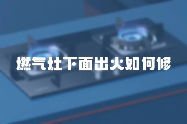 燃氣灶下面出火如何修