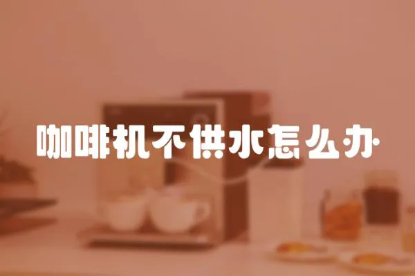 咖啡機不供水怎么辦