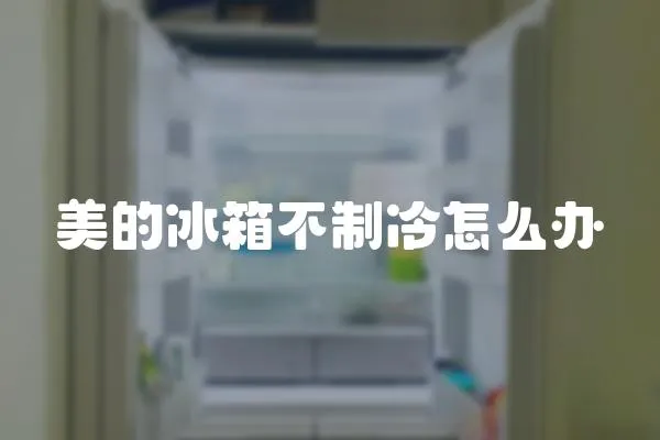 美的冰箱不制冷怎么辦