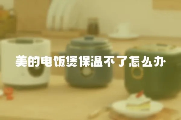 美的電飯煲保溫不了怎么辦