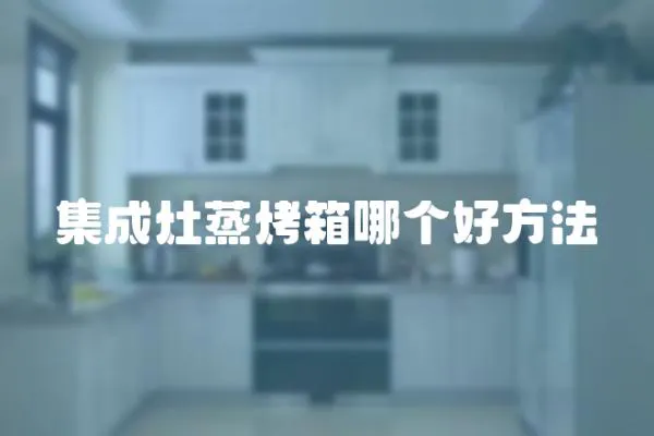 集成灶蒸烤箱哪個好方法