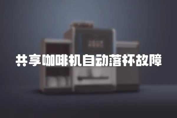 共享咖啡機自動落杯故障