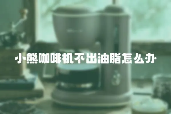 小熊咖啡機不出油脂怎么辦
