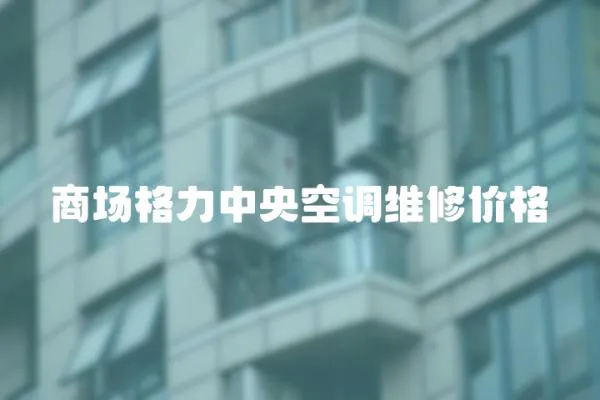 商場格力中央空調維修價格