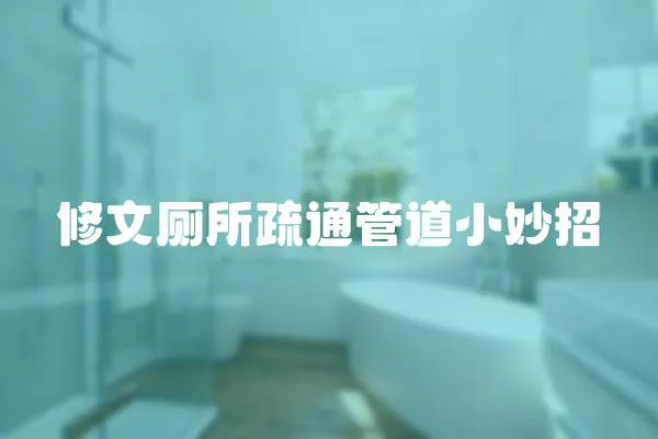 修文廁所疏通管道小妙招