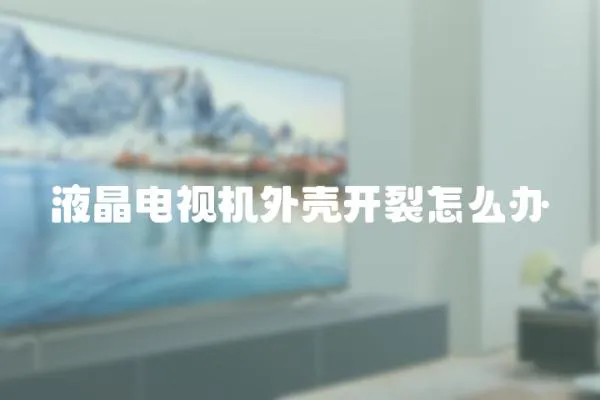 液晶電視機外殼開裂怎么辦