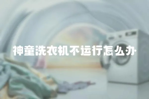 神童洗衣機不運行怎么辦