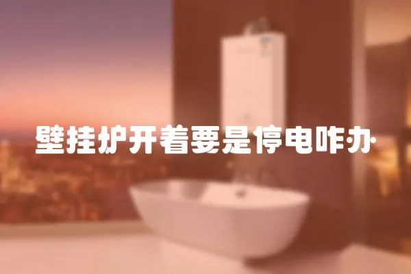 壁掛爐開著要是停電咋辦