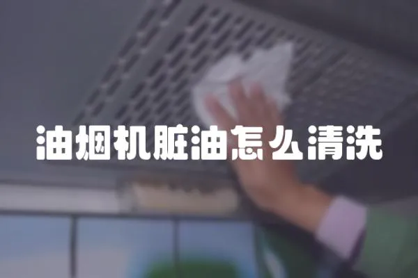 油煙機臟油怎么清洗
