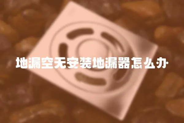 地漏空無安裝地漏器怎么辦