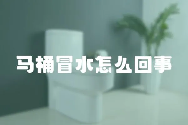 馬桶冒水怎么回事