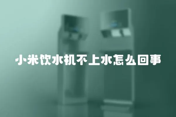 小米飲水機不上水怎么回事