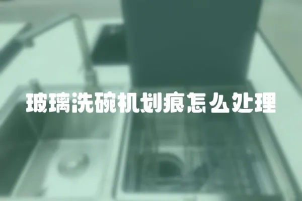 玻璃洗碗機劃痕怎么處理