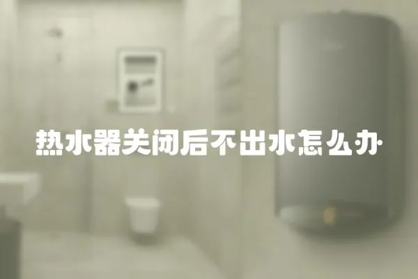 熱水器關閉后不出水怎么辦