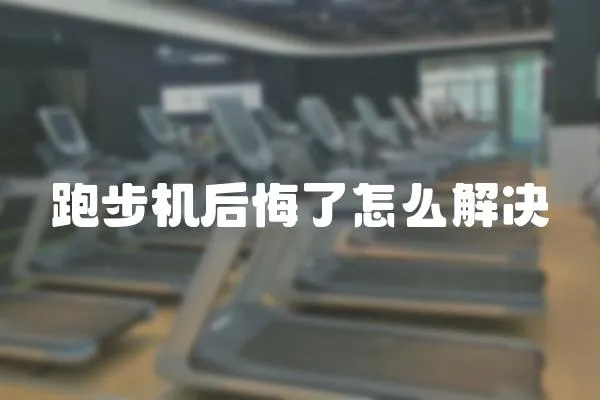 跑步機后悔了怎么解決
