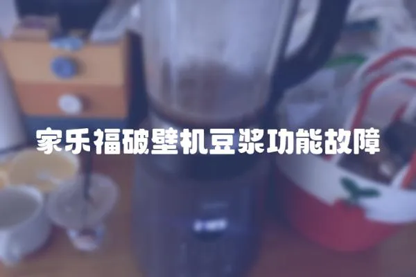 家乐福破壁机豆浆功能故障