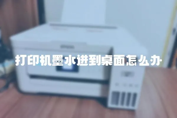 打印機(jī)墨水進(jìn)到桌面怎么辦