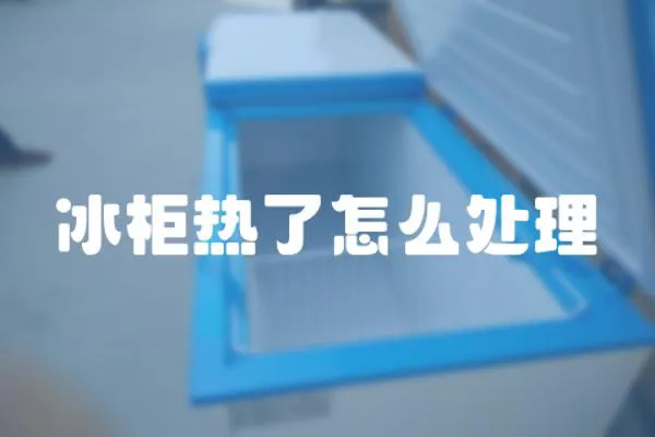 冰柜熱了怎么處理